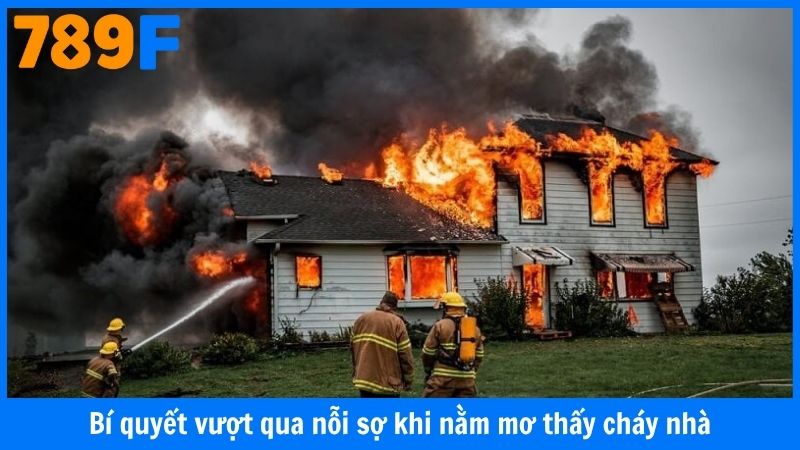 Bí quyết vượt qua nỗi sợ khi nằm mơ thấy cháy nhà