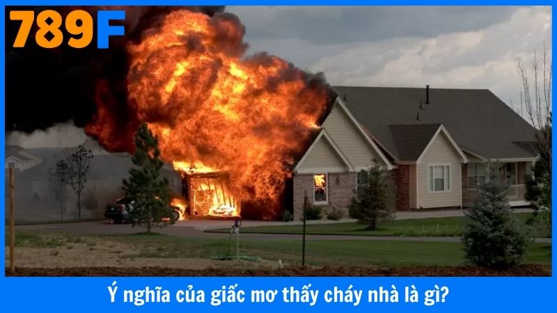 Ý nghĩa của giấc mơ thấy cháy nhà là gì?